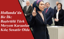 Hollanda’da Bir İlk: Başörtülü Türk Meryem Karaaslan Kılıç Senatör Oldu
